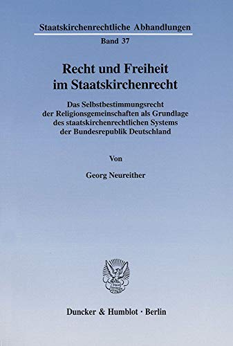 Recht und Freiheit im Staatskirchenrecht. Das Selbstbestimmungsrecht der Religionsgemeinschaften als Grundlage des staatskirchenrechtlichen Systems ... Abhandlungen; SKA 37)