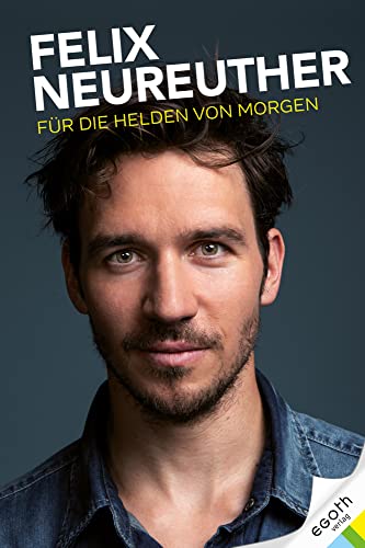 Felix Neureuther: Für die Helden von morgen: Leidenschaftliches Plädoyer für die Zukunft des Spitzen- und Breitensport: Probleme anpacken und ... Interviews mit Spitzensportlern & Experten von EGOTH-Verlag