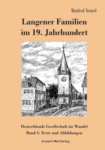 Langener Familien im 19. Jahrhundert: Deutschlands Gesellschaft im Wandel, Band 1: Texte und Abbildungen Langener Familien im 19. Jahrhundert: Deutschlands Gesellschaft im Wandel, Band 1: Texte und Abbildungen von Ancient Mail Verlag
