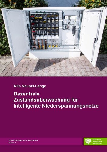 Dezentrale Zustandsüberwachung für intelligente Niederspannungsnetze: Neue Energie aus Wuppertal, Band 1 Dezentrale Zustandsüberwachung für intelligente Niederspannungsnetze: Neue Energie aus Wuppertal, Band 1