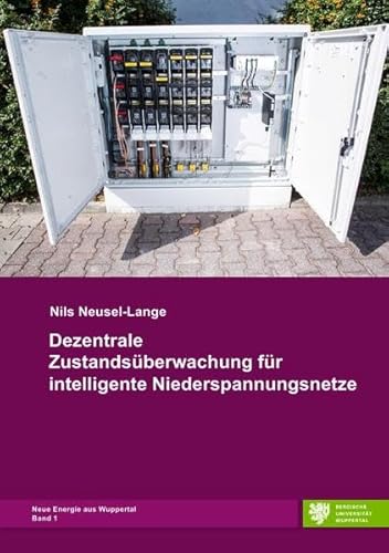 Dezentrale Zustandsüberwachung für intelligente Niederspannungsnetze: Neue Energie aus Wuppertal, Band 1