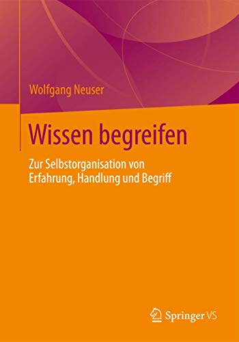 Wissen begreifen: Zur Selbstorganisation von Erfahrung, Handlung und Begriff von Springer VS