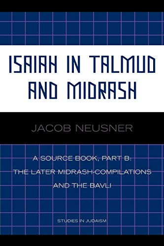 Isaiah in Talmud and Midrash: A Source Book, Part B: A Source Book: The Later Midrash-Compilations and the Bavli (Studies in Judaism)