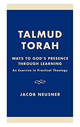Talmud Torah: Ways to God's Presence Through Learning : An Exercise in Practical Theology (STUDIES IN ANCIENT JUDAISM)