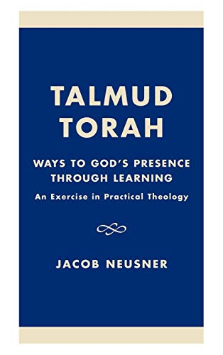 Talmud Torah: Ways to God's Presence through Learning: An Exercise in Practical Theology (STUDIES IN ANCIENT JUDAISM)