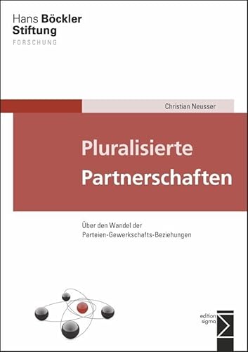 Pluralisierte Partnerschaften: Über den Wandel der Parteien-Gewerkschafts-Beziehungen (Forschung aus der Hans-Böckler-Stiftung (HBS))