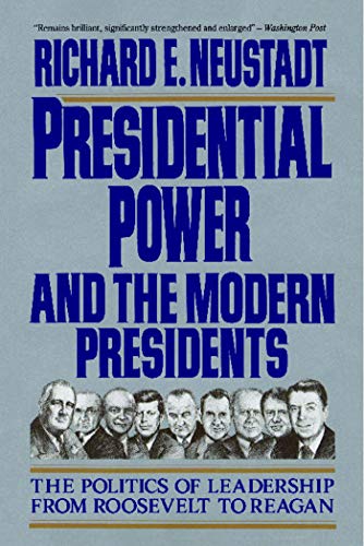 Presidential Power and the Modern Presidents: The Politics of Leadership from Roosevelt to Reagan von Free Press
