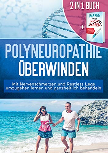 2 in 1 Buch | Polyneuropathie überwinden: Mit Nervenschmerzen und Restless Legs umzugehen lernen und ganzheitlich behandeln: Impfen oder nicht Impfen? ... Impfentscheidung für Ihr Kind treffen