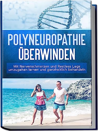 Polyneuropathie überwinden: Mit Nervenschmerzen und Restless Legs umzugehen lernen und ganzheitlich behandeln von Edition Lunerion