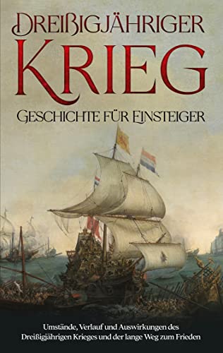 Dreißigjähriger Krieg - Geschichte für Einsteiger: Umstände, Verlauf und Auswirkungen des Dreißigjährigen Krieges und der lange Weg zum Frieden Dreißigjähriger Krieg - Geschichte für Einsteiger: Umstände, Verlauf und Auswirkungen des Dreißigjährigen Krieges und der lange Weg zum Frieden