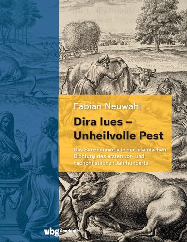 Dira lues - Unheilvolle Pest: Das Seuchenmotiv in der lateinischen Dichtung des ersten vor- und nachchristlichen Jahrhunderts