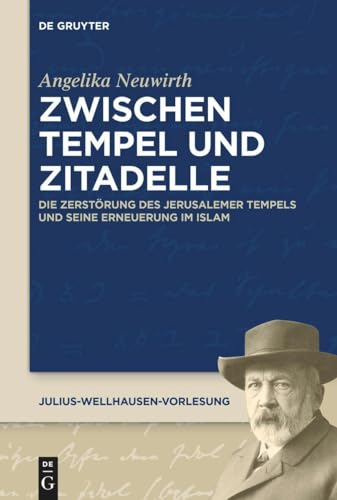 Zwischen Tempel und Zitadelle: Die Zerstörung des Jerusalemer Tempels und seine Erneuerung im Islam (Julius-Wellhausen-Vorlesung, 10, Band 10) von De Gruyter