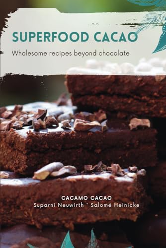 SUPERFOOD CACAO: Wholesome recipes beyond chocolate von Independently published