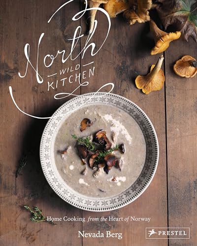 North Wild Kitchen: Home Cooking from the Heart of Norway von Prestel