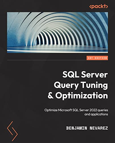 SQL Server Query Tuning and Optimization: Optimize Microsoft SQL Server 2022 queries and applications