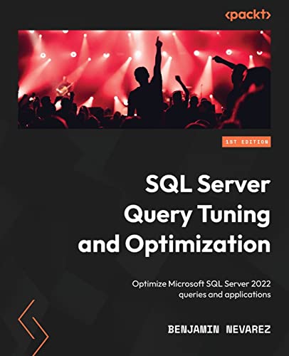 SQL Server Query Tuning and Optimization: Optimize Microsoft SQL Server 2022 queries and applications von Packt Publishing