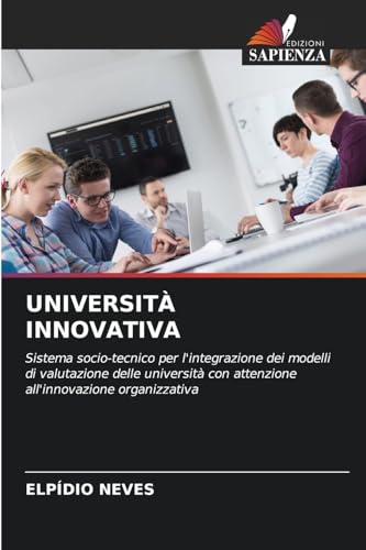 UNIVERSITÀ INNOVATIVA: Sistema socio-tecnico per l'integrazione dei modelli di valutazione delle università con attenzione all'innovazione organizzativa von Edizioni Sapienza
