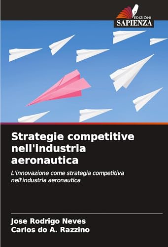 Strategie competitive nell'industria aeronautica: L'innovazione come strategia competitiva nell'industria aeronautica von Edizioni Sapienza