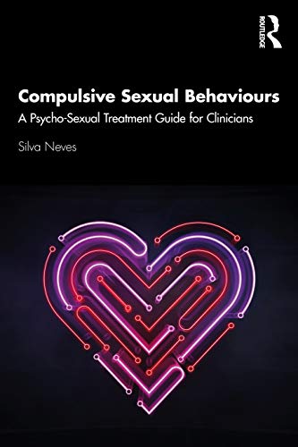 Compulsive Sexual Behaviours: A Psycho-Sexual Treatment Guide for Clinicians von Routledge