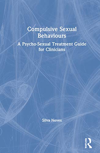 Compulsive Sexual Behaviours: A Psycho-sexological Treatment Guide for Mental Health Clinicians von Routledge