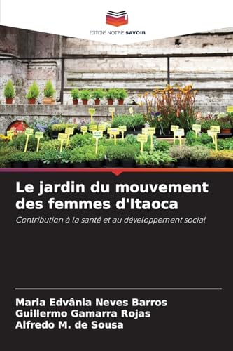Le jardin du mouvement des femmes d'Itaoca: Contribution à la santé et au développement social von Editions Notre Savoir