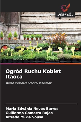 Ogród Ruchu Kobiet Itaoca: Wk¿ad w zdrowie i rozwój spo¿eczny von Wydawnictwo Nasza Wiedza