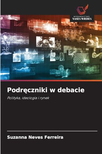 Podręczniki w debacie: Polityka, ideologia i rynek von Wydawnictwo Nasza Wiedza
