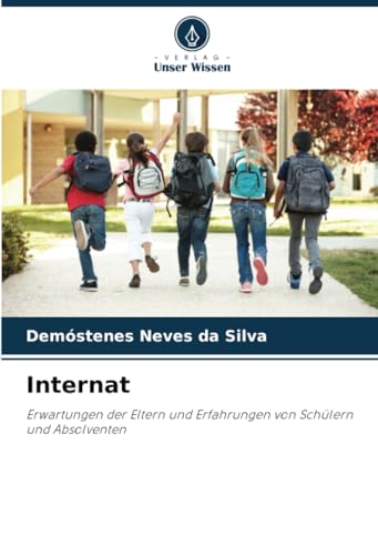 Internat: Erwartungen der Eltern und Erfahrungen von Schülern und Absolventen von Verlag Unser Wissen