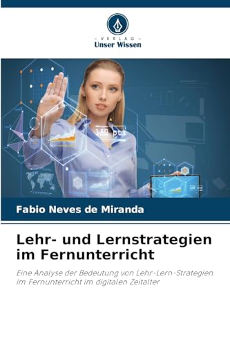 Lehr- und Lernstrategien im Fernunterricht: Eine Analyse der Bedeutung von Lehr-Lern-Strategien im Fernunterricht im digitalen Zeitalter von Verlag Unser Wissen