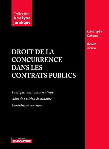 Droit de la concurrence dans les contrats publics: Pratiques anticoncurrentielles - Abus de position dominante - Contrôles et sanctions von MONITEUR