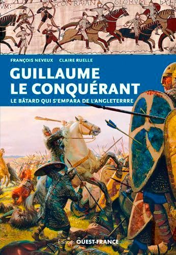 Guillaume le Conquérant: Le bâtard qui s'empara de l'Angleterre