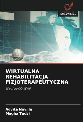 WIRTUALNA REHABILITACJA FIZJOTERAPEUTYCZNA: W poście COVID-19: W po¿cie COVID-19 von Wydawnictwo Nasza Wiedza