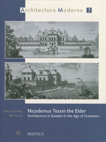 Nicodemus Tessin the Elder: Architecture in Sweden in the Age of Great Greatness: Architecture in Sweden in the Age of Greatness (Architectura Moderna, Band 7)