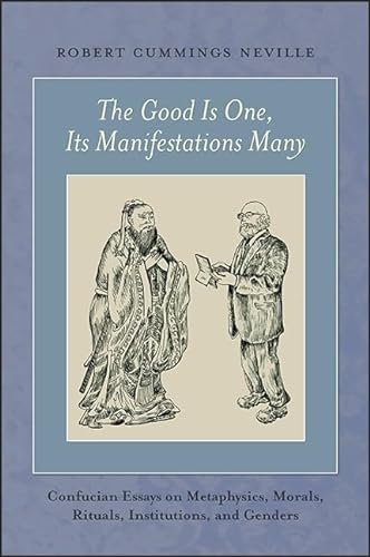 The Good Is One, Its Manifestations Many: Confucian Essays on Metaphysics, Morals, Rituals, Institutions, and Genders von State University of New York Press
