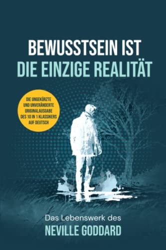 BEWUSSTSEIN IST DIE EINZIGE REALITÄT: Das Lebenswerk des Neville Goddard von Independently published