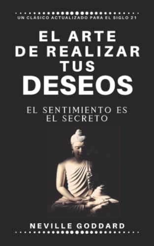 El arte de realizar tus deseos: El sentimiento es el secreto El arte de realizar tus deseos: El sentimiento es el secreto