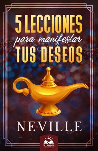 Lecciones para Manifestar tus Deseos: Ensenanzas de Neville Goddard