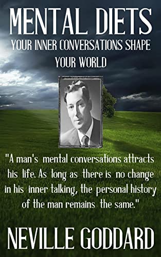 Neville Goddard: Mental Diets (How Your Inner Conversations Shape Your World) (Our Inner World, Band 1)