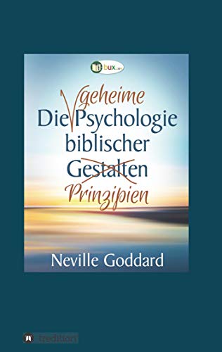 Die geheime Psychologie biblischer Prinzipien (Neville Goddard)