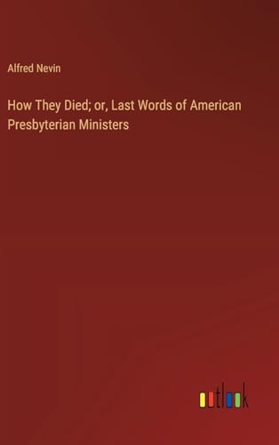 How They Died; or, Last Words of American Presbyterian Ministers von Outlook Verlag