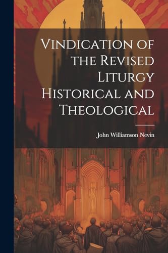 Vindication of the Revised Liturgy Historical and Theological von Legare Street Press