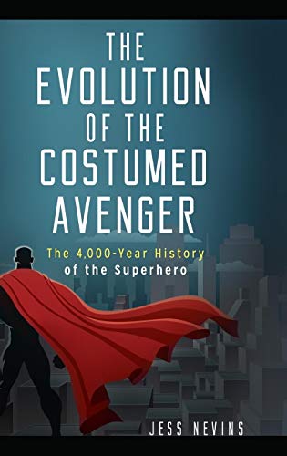 The Evolution of the Costumed Avenger: The 4,000-Year History of the Superhero von Praeger