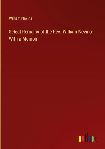 Select Remains of the Rev. William Nevins: With a Memoir