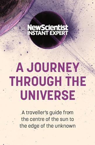 A Journey Through The Universe: A traveler's guide from the centre of the sun to the edge of the unknown (New Scientist Instant Expert) von JOHN MURRAY PUBLISHERS LTD