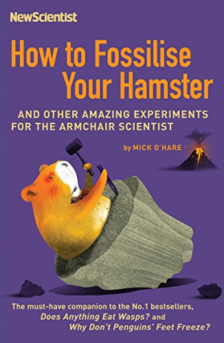How to Fossilise Your Hamster: And Other Amazing Experiments for the Armchair Scientist: And 99 Other Experiments to Try at Home (New Scientist) von New Scientist