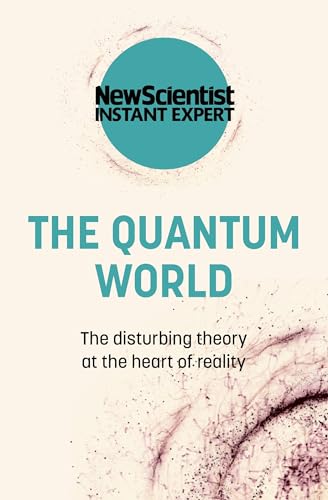 The Quantum World: The disturbing theory at the heart of reality (New Scientist Instant Expert)