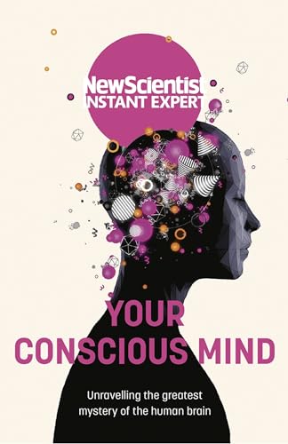 Your Conscious Mind: Unravelling the greatest mystery of the human brain (New Scientist Instant Expert) von JOHN MURRAY PUBLISHERS LTD
