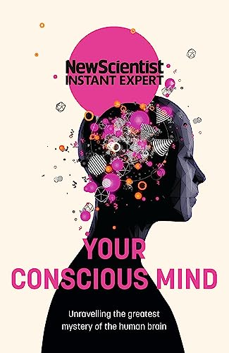 Your Conscious Mind: Unravelling the greatest mystery of the human brain (New Scientist Instant Expert) von JOHN MURRAY PUBLISHERS LTD