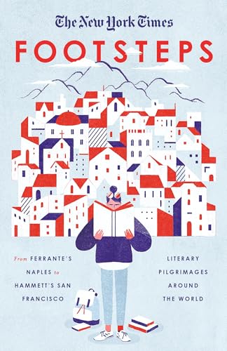 The New York Times: Footsteps: From Ferrante's Naples to Hammett's San Francisco, Literary Pilgrimages Around the World von CROWN