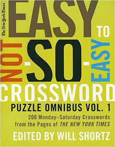 The New York Times Easy to Not-So-Easy Crossword Puzzle Omnibus: 200 Monday-Saturday Crosswords from the Pages of the New York Times (New York Times Crossword Puzzles Omnibus)